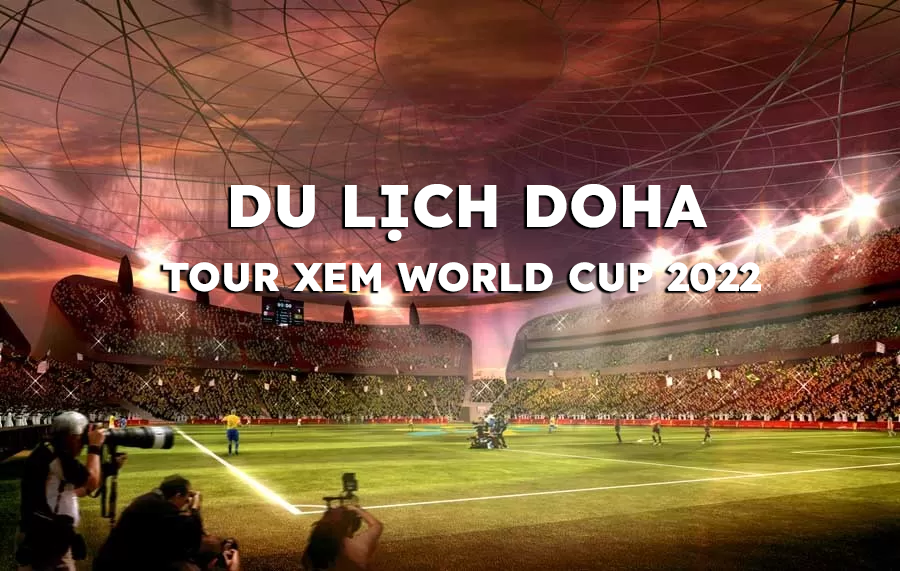  Kinh nghiệm xem World Cup 2022, Tour xem World Cup 2022, World Cup 2022, Du Lịch Xanh